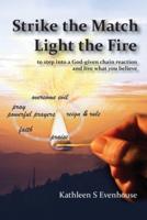 Strike the Match Light the Fire: to step into a God-given chain reaction and live what you believe