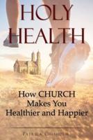 Holy Health: How Church Makes You Healthier and Happier