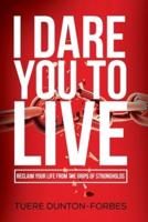 I Dare You to Live: Reclaim Your Life From the Grips of Strongholds