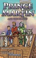 Prince Martin and the Pirates: Being a Swashbuckling Tale of a Brave Boy, Bloodthirsty Buccaneers, and the Solemn Mysteries of the Ancient Order of the Deep