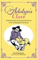 Adalyn's Clare: Finding Friends and Conquering Worries: A Tale of Magnificent Resilience