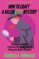 How to Craft a Killer Cozy Mystery: An Intensive Guide to Traditional Murder Mysteries & Writing the Modern Whodunit