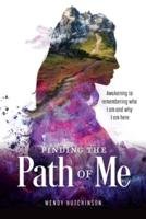 Finding the Path of Me: Awakening to Remembering Who I Am and Why I Am Here
