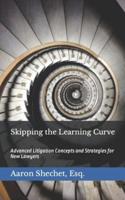 Skipping the Learning Curve: Advanced Litigation Concepts and Strategies for New Lawyers