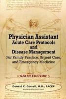 Physician Assistant Acute Care Protocols and Disease Management - SIXTH EDITION: For Family Practice, Urgent Care, and Emergency Medicine