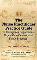 The Nurse Practitioner Practice Guide - SIXTH EDITION: For Emergency Departments, Urgent Care Centers, and Family Practices