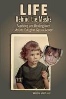 Life Behind the Masks: Surviving and Healing from Mother-Daughter Sexual Abuse