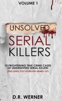 Unsolved Serial Killers : 10 Frightening True Crime Cases of Unidentified Serial Killers (The Ones You've Never Heard of) Volume 1