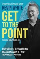 Get To The Point: Every Guidance and Provision You Will Ever Need Can Be Found Today In God's Presence