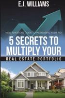 5 Secrets to Multiply Your Real Estate Portfolio: New Investors Guide to Increasing Your ROI