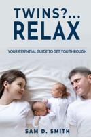 TWINS?..RELAX : Your Essential Guide to Get You Through