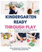 Kindergarten Ready Through Play: 75+ Play-Based Learning Activities for Toddlers & Preschoolers