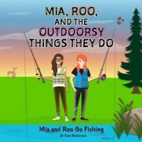 Mia, Roo, and the Outdoorsy Things They Do: Mia and Roo Go Fishing