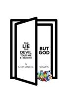 The Lie The Devil Told Me & I believed:  BUT GOD