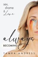 Always Becoming: sex, shame, & Love