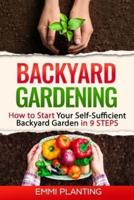 Backyard Gardening: How to Start Your Self-Sufficient Backyard Garden in 9 Steps