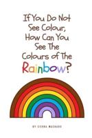 If You Do Not See Colour, How Can You See the Colours of the Rainbow?