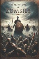The Art of War Vs. Zombies - The Complete Tales of Brains and Mayhem