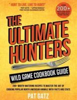 The Ultimate Hunters Wild Game Cookbook Guide