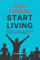 Stop Thinking Start Living