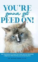 You're Gonna Get Peed On!
