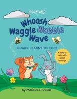 Whoosh Waggle Wobble Wave