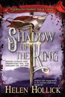 SHADOW OF THE KING (The Pendragon's Banner Trilogy Book 3)