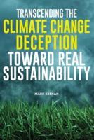 Transcending the Climate Change Deception Toward Real Sustainability