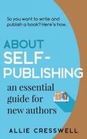About Self-Publishing. An Essential Guide for New Authors.