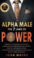 ALPHA MALE the 7 Laws of POWER:  Mindset & Psychology of Success. Manipulation, Persuasion, NLP Secrets. Analyze & Influence Anyone. Hypnosis Mastery ● Emotional Intelligence. Win as a Real Alpha Man. NEW VERSION