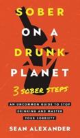 Sober On A Drunk Planet: 3 Sober Steps