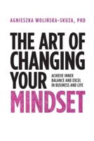 The Art of Changing Your Mindset: Achieve Inner Balance and Excel in Business and Life