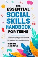 The Essential Social Skills Handbook for Teens: Fundamental strategies for teens and young adults to improve self-confidence, eliminate social anxiety and fulfill their potential in the 2020s