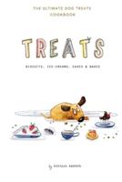 Treats. Biscuits, ice-creams, cakes and bakes: The ultimate dog treats cookbook