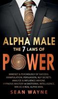ALPHA MALE the 7 Laws of POWER: Mindset & Psychology of Success. Manipulation, Persuasion, NLP Secrets. Analyze & Influence Anyone. Hypnosis Mastery ● Emotional Intelligence. Win as a Real Alpha Man.