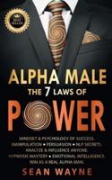 ALPHA MALE the 7 Laws of POWER:  Mindset & Psychology of Success. Manipulation, Persuasion, NLP Secrets. Analyze & Influence Anyone. Hypnosis Mastery ● Emotional Intelligence. Win as a Real Alpha Man. NEW VERSION