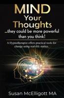 Mind Your Thoughts....they could be more powerful than you think!: ....they could be more powerful than you think!