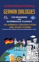 Conversational German Dialogues For Beginners and Intermediate Students: 100 German Conversations and Short Stories Conversational German Language Learning Books - Book 1