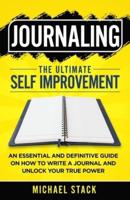 Journaling   The Ultimate Self Improvement: An Essential and Definitive Guide on How to Write a Journal and Unlock Your True Power