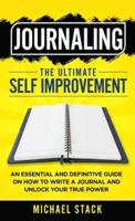Journaling   The Ultimate Self Improvement: An Essential and Definitive Guide on How to Write a Journal and Unlock Your True Power