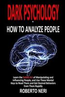 Dark Psychology - How To Analyze People: Learn the Subtle Art of Manipulating and Influencing People, and Use These Mental Keys to Read Them and Get Desired Behaviors from Them Rapidly