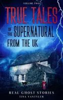Real Ghost Stories: True Tales of the Supernatural from the UK Volume Two
