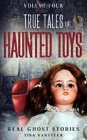Real Ghost Stories: True Tales Of Haunted Toys Volume Four