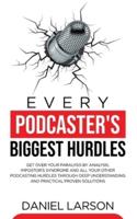Every Podcaster's Biggest Hurdles: Get Over your Paralysis by Analysis, Impostor's Syndrome and All your Other Podcasting Hurdles Through Deep Understanding and Practical Proven Solutions: Get Over your Paralysis by Analysis, Impostor's Syndrome and All y