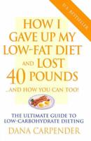 How I Gave Up My Low-Fat Diet and Lost 40 Pounds...and How You Can Too!