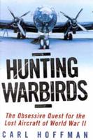 Hunting Warbirds : Obsessive Quest for the Lost Aircraft of WWII