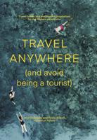 Travel Anywhere (And Avoid Being a Tourist)