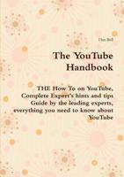 The Youtube Handbook - The How to on Youtube, Complete Expert's Hints and Tips Guide by the Leading Experts, Everything You Need to Know About Youtube