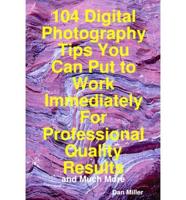 104 Digital Photography Tips You Can Put to Work Immediately for Profession