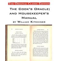 The Cook's Oracle; And Housekeeper's Manual, by William Kitchiner. - The Original Classic Edition